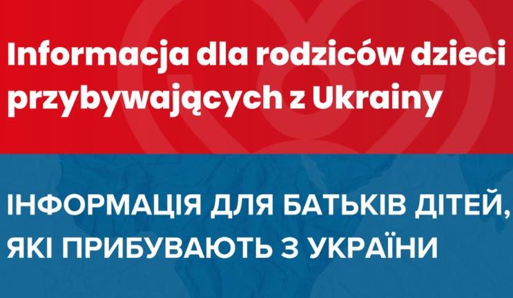 Informacja dla rodziców dzieci przybywających z Ukrainy / ІНФОРМАЦІЯ ДЛЯ БАТЬКІВ ДІТЕЙ, ЯКІ ПРИБУВАЮТЬ З УКРАЇНИ