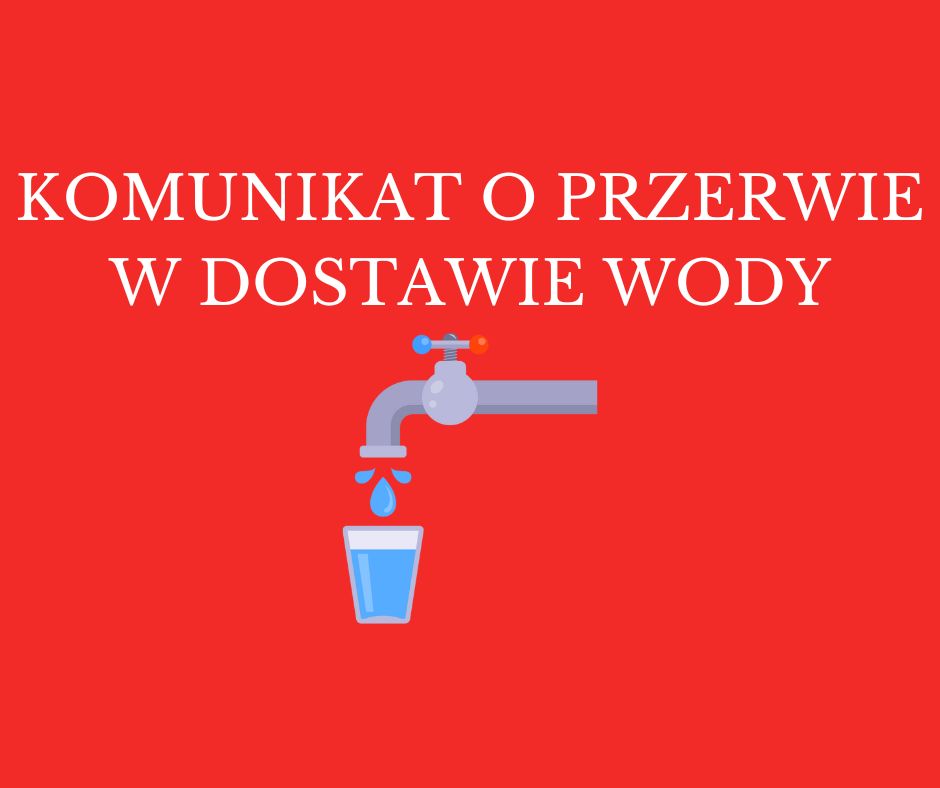 KOMUNIKAT O PRZERWIE W DOSTAWIE WODY